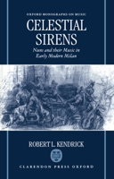 Celestial Sirens: Nuns and Their Music in Early Modern Milan (Oxford Monographs on Music) 0198164084 Book Cover