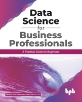 Data Science for Business Professionals: A Practical Guide for Beginners (English Edition) 9389423287 Book Cover