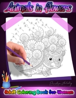 Animals in Flowers Adult Coloring Book for Women: Discover Tranquility: A Relaxing Coloring Journey to Calm Your Mind and Relieve Stress - 45 Unique ... the Essence of Floral Animals Harmony B0CPPL5TX6 Book Cover