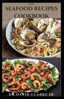 THE SEAFOOD RECIPES COOKBOOK: Classic Evergreen Delicious Seafood Recipes With Dieteary Recommendation For Healthy Eating B08CWJ4VDJ Book Cover