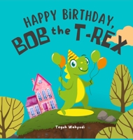 Happy Birthday, Bob the T-Rex: Story About a Friendly Dinosaur and His Friends 7605293550 Book Cover