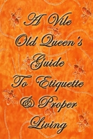 A Vile Old Queen's Guide to Etiquette and Proper Living 130073096X Book Cover