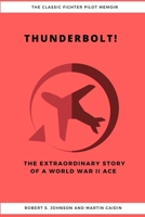 Thunderbolt! The Extraordinary Story of a World War II Ace 1387184180 Book Cover