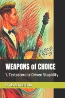 WEAPONS of CHOICE: 1. Testosterone Driven Stupidity B0F541HK4W Book Cover