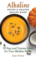 Alkaline Soups and Snacks Recipe Book: 50 Easy and Yummy Ideas for your Alkaline Meals 1802773185 Book Cover