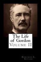 Life of Gordon: Major-General, R.E., C.B.; Turkish Field-Marshal, Grand Cordon Medjidieh, and Pasha; Chinese Titu (Field Marshal), Yellow Jacket Order, Volume 2 1479287512 Book Cover