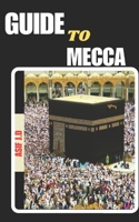 GUIDE TO MECCA: Spiritual Preparation and Practical Tips for Hajj and Umrah B0DXBY588G Book Cover