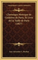 Chronique Metrique de Godefroy de Paris, Et Livre de La Taille de Paris (1827) 1160055017 Book Cover