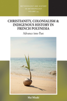Christianity, Colonialism and Indigenous History in French Polynesia: Advance Into Past 1836953429 Book Cover