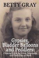 Gypsies, Balloon Bladders and Peddlers: Growing Up in the Great Depression and God's Plan at Work 1537699210 Book Cover