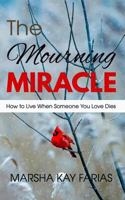 The Mourning Miracle: How to Live When Someone You Love Dies 1729248586 Book Cover