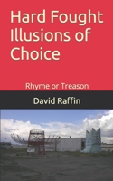 Hard Fought Illusions of Choice: Rhyme or Treason 1793986770 Book Cover