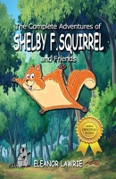 The Complete Adventures of SHELBY F. SQUIRREL and Friends 1988972019 Book Cover