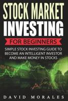 Stock Market Investing for Beginners- Simple Stock Investing Guide to Become an Intelligent Investor and Make Money in Stocks 1544770812 Book Cover