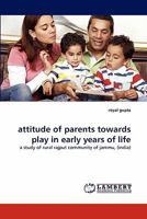 attitude of parents towards play in early years of life: a study of rural rajput community of jammu, 3843386293 Book Cover