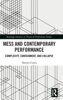Mess and Contemporary Performance: Complexity, Containment, and Collapse (Routledge Advances in Theatre & Performance Studies) 103203419X Book Cover