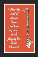 When The Wind Of Change Blows Problems My Way I Start Playing The Bass Clarinet: Themed Novelty Lined Notebook / Journal To Write In Perfect Gift Item (6 x 9 inches) 171253002X Book Cover
