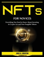 NFTs for Novices: Everything You Need to Know About Investing in Crypto Art and Non-Fungible Tokens 180438657X Book Cover