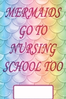 Mermaids Go to Nursing School Too: Cute notebook for Nursing Students who love Mermaids and the Beach. 1686584253 Book Cover