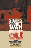 Stalin's Secret War: Soviet Counterintelligence Against the Nazis, 1941-1945 (Modern War Studies) 0700612793 Book Cover