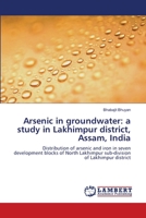 Arsenic in groundwater: a study in Lakhimpur district, Assam, India 3659150304 Book Cover