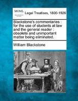 Blackstone's commentaries: for the use of students at law and the general reader : obsolete and unimportant matter being eliminated. 1240192509 Book Cover