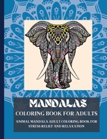 Mandala Coloring Book for Adults: Fabulous Animal Mandala Adult Coloring Book for Stress Relief and Relaxation Coloring Mandalas with Amazing Animal Designs for Adults null Book Cover