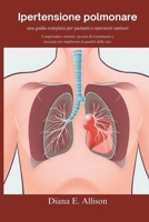 Ipertensione polmonare: una guida completa per pazienti e operatori sanitari: Comprendere sintomi, opzioni di trattamento e strategie per migliorare la qualità della vita (Italian Edition) B0DQZX31TK Book Cover