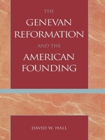 The Genevan Reformation and the American Founding 073911106X Book Cover