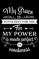 My Grace is sufficient for you, For my power is made perfect in weakness: Notebook lined with Bible verse "2 Corinthians 12:9" - (120 pages, 6 in x 9 in) 1677137932 Book Cover