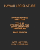 HAWAII REVISED STATUTES TITLE 38 PROCEDURAL AND SUPPLEMENTARY PROVISIONS 2020 EDITION: WEST HARTFORD LEGAL PUBLISHING B08994QGQM Book Cover
