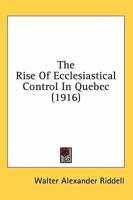 The rise of ecclesiastical control in Quebec 0548698791 Book Cover