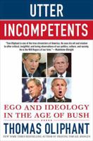 Utter Incompetents: Ego and Ideology in the Age of Bush 0312385668 Book Cover