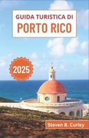 Guida turistica di Porto Rico 2025: Esplorando la cultura vivace, le spiagge incontaminate e le avventure tropicali nel cuore dei Caraibi (Italian Edition) B0DTYBK217 Book Cover