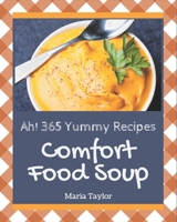 Ah! 365 Yummy Comfort Food Soup Recipes: Happiness is When You Have a Yummy Comfort Food Soup Cookbook! B08PJP59CG Book Cover