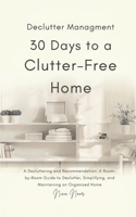 30 Days to a Clutter-Free Home: Decluttering and Organizing Made Simple: A Room-by-Room Guide to Tidying, Simplifying, and Maintaining an Organized Home B0H7XL3ZGR Book Cover