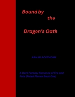 Bound by the Dragon's Oath (Fated Flames Book One): A Dark Fantasy Romance of Fire and Fate B0FSLRNFNT Book Cover
