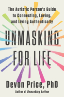 Unmasking for Life: The Autistic Person's Guide to Connecting, Loving, and Living Authentically 0593735757 Book Cover