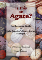 Is this an agate?: An illustrated guide to Lake Superior's beach stones Michigan 1933272678 Book Cover