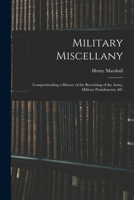 Military Miscellany: Comprehending a History of the Recruiting of the Army, Military Punishments, &c 1017655286 Book Cover