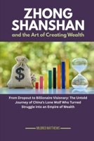 Zhong Shanshan and the Art of Creating Wealth: From Dropout to Billionaire Visionary: The Untold Journey of China’s Lone Wolf Who Turned Struggle into ... Wealth Makers: Lives of the World’s Richest) B0FRZGWQZM Book Cover