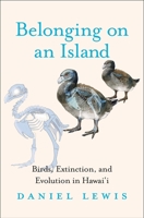 Belonging on an Island: Birds, Extinction, and Evolution in Hawai‘i 030022964X Book Cover