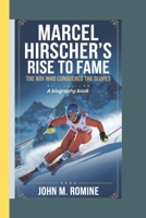 MARCEL HIRSCHER'S RISE TO FAME: The boy who conquered the slopes (A biography book) B0DZ131R12 Book Cover