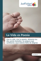 La Vida es Poesia: Vive tu vida, vive tu poesía, alimenta tus días ponle melodías, te aseguro que cambiarás y que estarás lleno de alegrias 6200488614 Book Cover