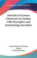 Portraits Of Curious Characters In London, With Descriptive And Entertaining Anecdotes 0548407134 Book Cover