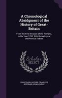 A Chronological Abridgment of the History of Great-Britain: From the First Invasion of the Romans, to the Year 1763. With Genealogical and Political Tables 1358708010 Book Cover