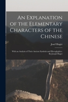 An Explanation Of The Elementary Characters Of The Chinese: With An Analysis Of Their Ancient Symbols And Hieroglyphics 1014220548 Book Cover