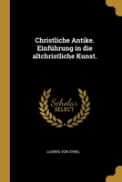 Christliche Antike. Einf�hrung in die altchristliche Kunst. 1011514818 Book Cover