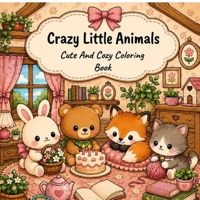 Crazy Little Animals: Cute and Cozy coloring book B0HFVFMJTW Book Cover