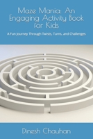 Maze Mania: An Engaging Activity Book for Kids: A Fun Journey Through Twists, Turns, and Challenges B0CRNX1K6N Book Cover